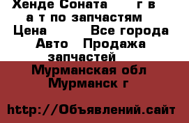 Хенде Соната5 2002г.в 2,0а/т по запчастям. › Цена ­ 500 - Все города Авто » Продажа запчастей   . Мурманская обл.,Мурманск г.